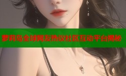 萝莉岛全球网友热议社区互动平台揭秘