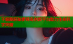 干细胞胚胎萝莉岛创新平台助力生命科学突破