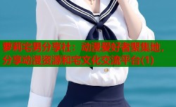 萝莉宅男分享社：动漫爱好者聚集地，分享动漫资源和宅文化交流平台(1)