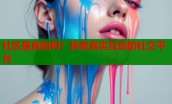 社区是真的吗？探索真实互动的社交平台