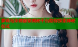 萝莉岛宗教献祭揭秘平台助你探索神秘仪式