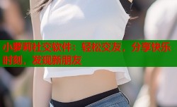 小萝莉社交软件：轻松交友，分享快乐时刻，发现新朋友