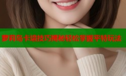 萝莉岛卡墙技巧揭秘轻松掌握平特玩法