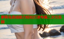 萝莉岛嘉靖助力轻松打造专属二次元乐园