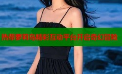 热带萝莉岛精彩互动平台开启奇幻冒险