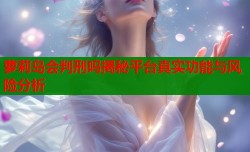 萝莉岛会判刑吗揭秘平台真实功能与风险分析