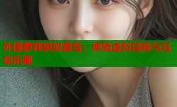 外国萝莉模拟登岛：体验虚拟冒险与互动乐趣