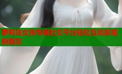 萝莉岛女孩专属社交平台轻松互动发现新朋友