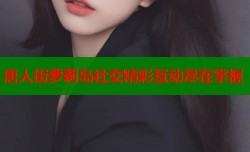 唐人街萝莉岛社交精彩互动尽在掌握