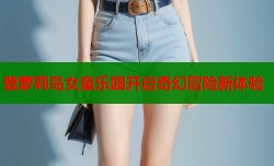 登萝莉岛女童乐园开启奇幻冒险新体验