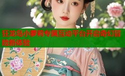 狂龙岛小萝莉专属互动平台开启奇幻冒险新体验