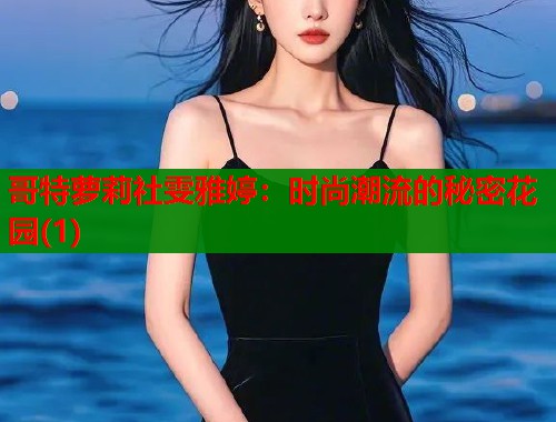 哥特萝莉社雯雅婷：时尚潮流的秘密花园(1)  第1张