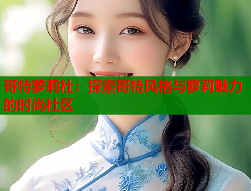 哥特萝莉社：探索哥特风格与萝莉魅力的时尚社区  第2张