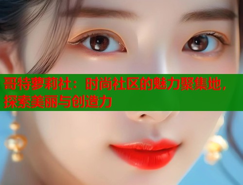 哥特萝莉社：时尚社区的魅力聚集地，探索美丽与创造力  第2张