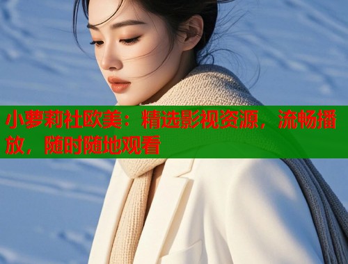 小萝莉社欧美：精选影视资源，流畅播放，随时随地观看  第1张