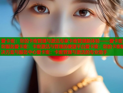 爱卡密：您的卡密管理与激活专家卡密管理新体验——爱卡密为您服务爱卡密：卡密激活与管理的便捷平台爱卡密：您的卡密解决方案与服务中心爱卡密：卡密管理与激活的专业助手  第1张