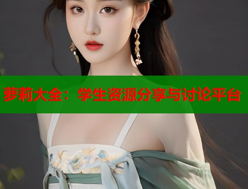 萝莉大全：学生资源分享与讨论平台  第1张