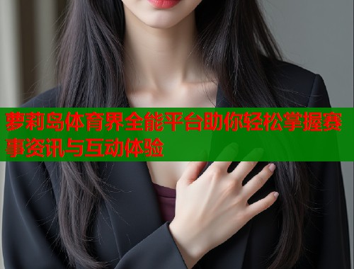 萝莉岛体育界全能平台助你轻松掌握赛事资讯与互动体验  第1张