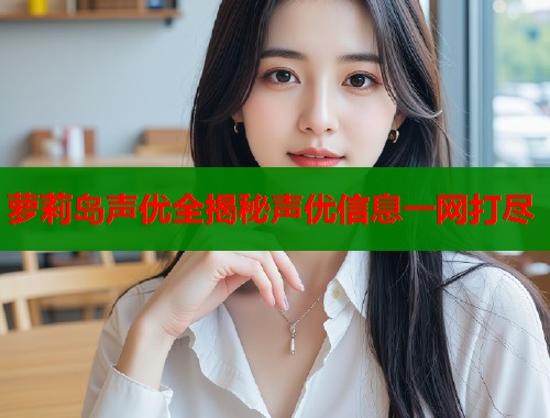 萝莉岛声优全揭秘声优信息一网打尽  第1张