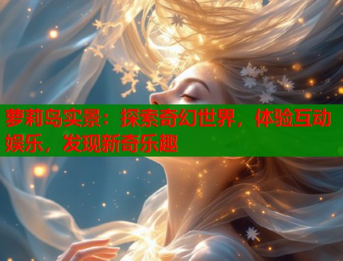 萝莉岛实景：探索奇幻世界，体验互动娱乐，发现新奇乐趣  第1张
