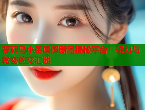 萝莉岛小圣詹姆斯岛揭秘平台：权力与秘密的交汇地  第1张